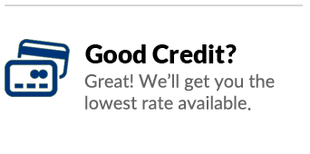 Good credit? Great! We'll get you the lowest rate available.