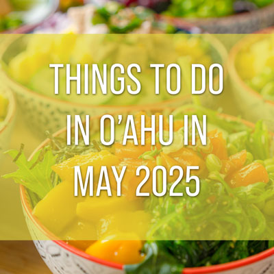 Things to Do on O‘ahu in May 2025