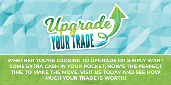 Whether you're looking to upgrade or simply want some extra cash in your pocket, now's the perfect time to make the move. Visit us today and see how much your trade is worth!