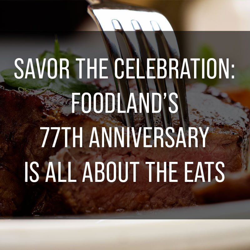 Savor the Celebration: Foodland’s 77th Anniversary is All About the Eats