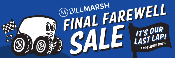 Bill Marsh Final Farewell Sale. It's Our Last Lap! Ends April 30th