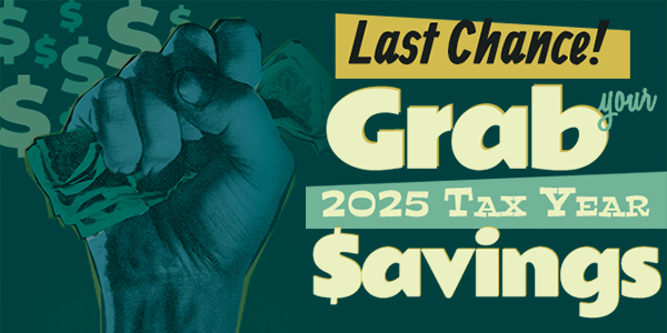 Last Chance! Grab your 2025 Tax Year Savings.