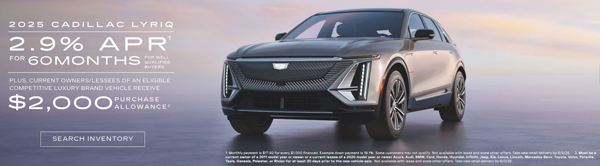 2025 Cadillac LYRIQ. 2.9% APR for 60 $436 months for well qualified byers. Plus, current owners/lessees of an eligible competitive luxury brand vehicle receive $2,000 purchase allowance. See dealer for details.