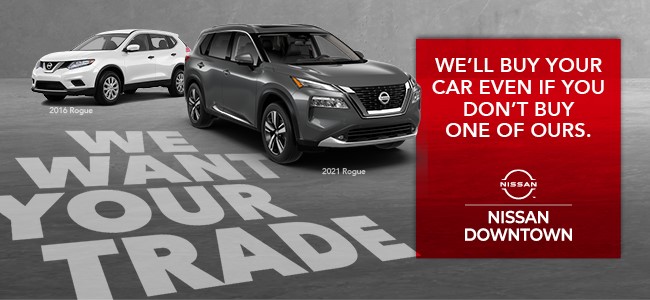 We Want Your Trade at Nissan Downtown